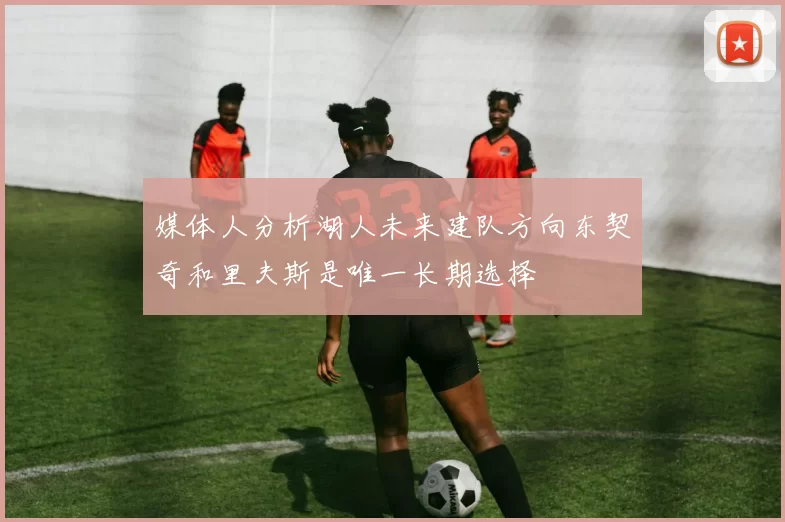 媒体人分析湖人未来建队方向东契奇和里夫斯是唯一长期选择